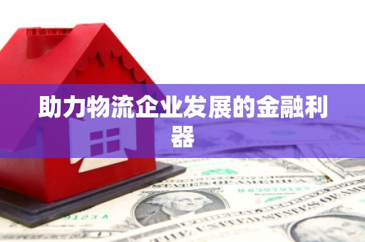 民乐助力物流企业发展的金融利器