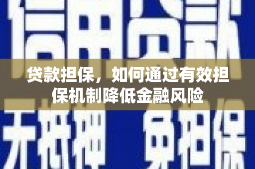 民乐贷款担保，如何通过有效担保机制降低金融风险