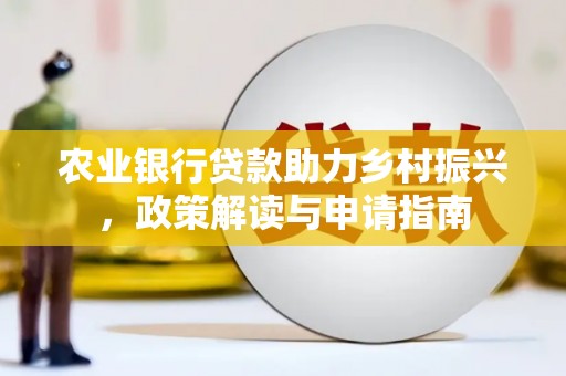 民乐农业银行贷款助力乡村振兴，政策解读与申请指南