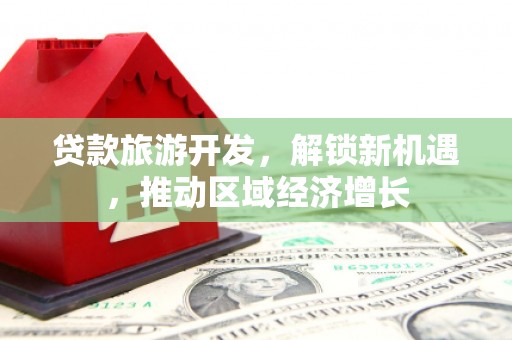 民乐贷款旅游开发，解锁新机遇，推动区域经济增长