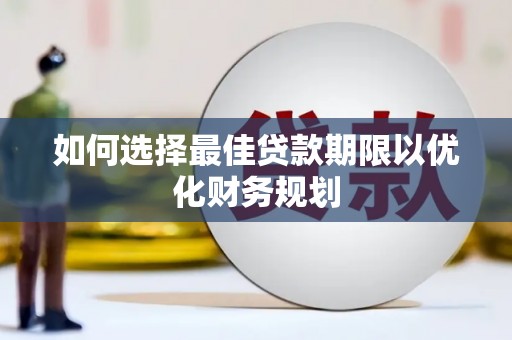 民乐如何选择最佳贷款期限以优化财务规划