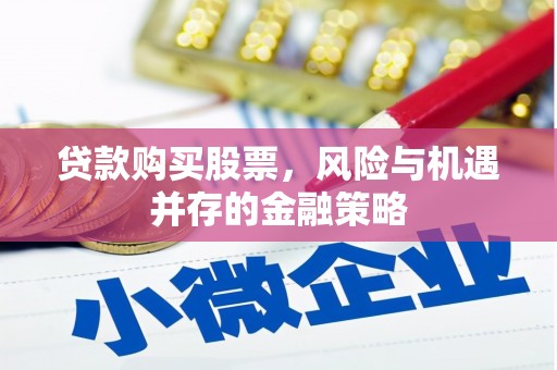 民乐贷款购买股票，风险与机遇并存的金融策略