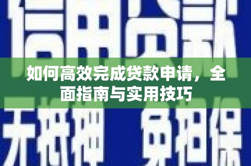 民乐如何高效完成贷款申请，全面指南与实用技巧