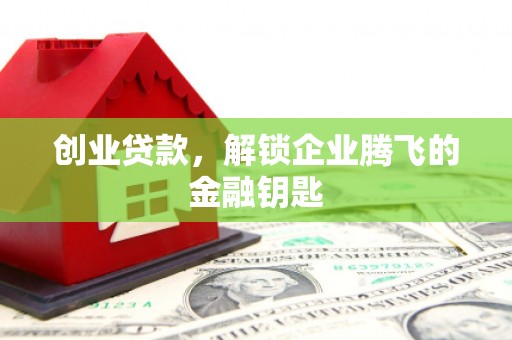 民乐创业贷款，解锁企业腾飞的金融钥匙